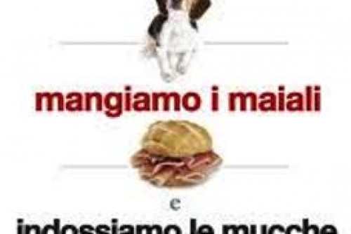 Perché Amiamo i Cani, mangiamo i Maiali e indossiamo le Mucche? 